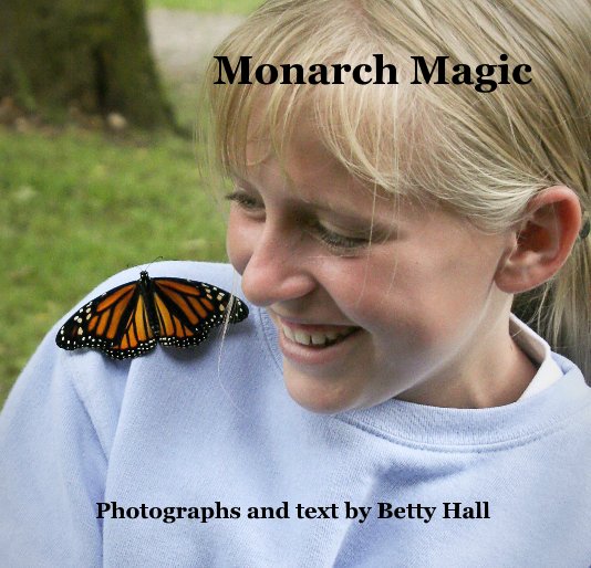 View Monarch Magic by Photographs and text by Betty Hall