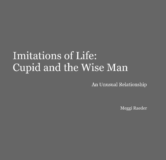 Ver Imitations of Life:
Cupid and the Wise Man por Meggi Raeder