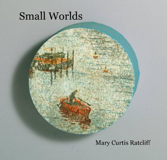 View Small Worlds by Mary Curtis Ratcliff