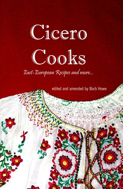 View Cicero Cooks East-European Recipes and more... by edited and amended by Barb Howe