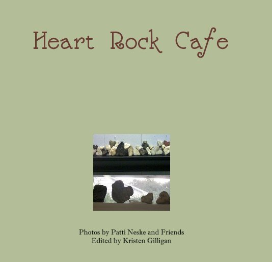 View Heart Rock Cafe by Photos by Patti Neske and Friends Edited by Kristen Gilligan