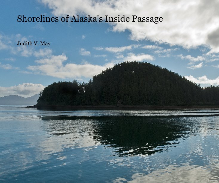 View Shorelines of Alaska's Inside Passage by Judith V. May
