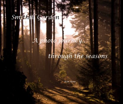 Smithill Gardens A photo journey.. through the seasons Kim Sleno book cover