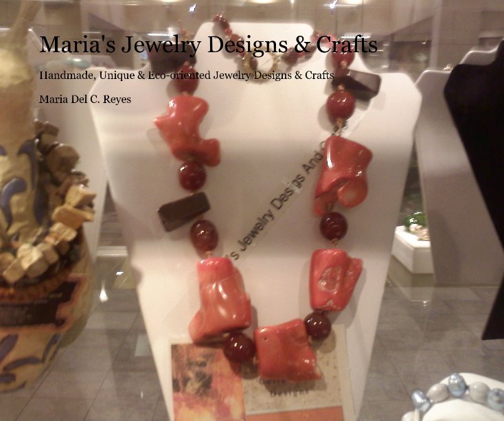 View Maria's Jewelry Designs & Crafts by Maria Del C. Reyes
