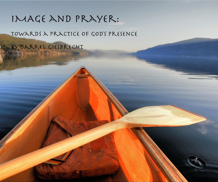 Ver IMAge and prayer: towards a practice of god's presence by darrel giesbrecht por darrel giesbrecht