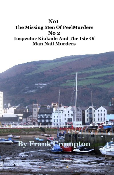 View No1 The Missing Men Of PeelMurders No 2 Inspector Kinkade And The Isle Of Man Nail Murders by Frank Crompton