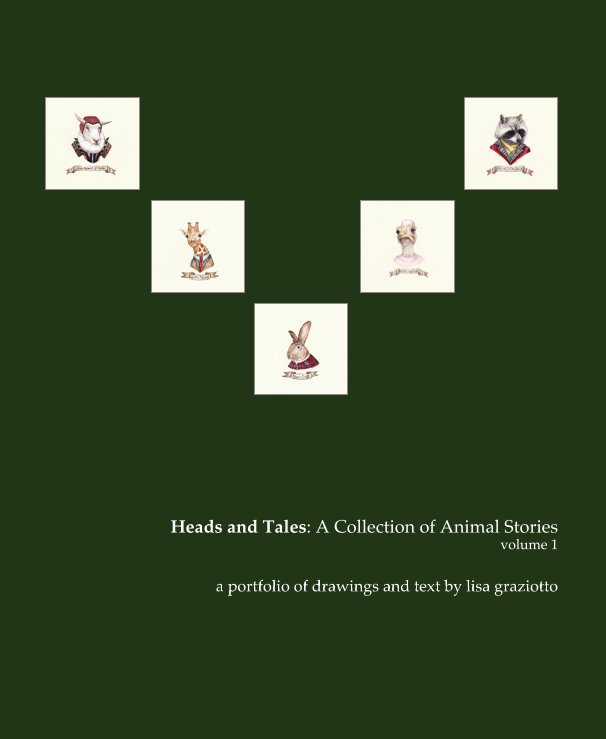 View Heads and Tales: A Collection of Animal Stories volume 1 by a portfolio of drawings and text by lisa graziotto