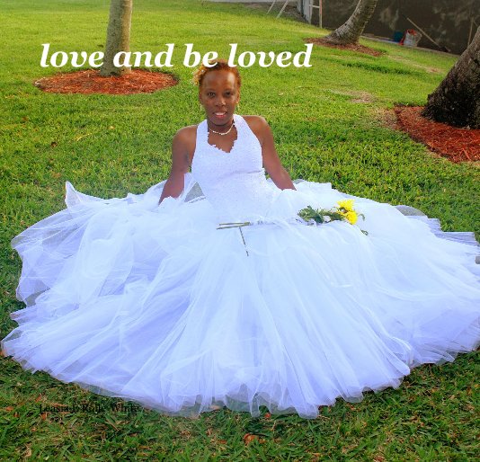 View love and be loved by Leasia E Rolle-White