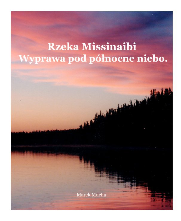 View Rzeka Missinaibi Wyprawa pod północne niebo. by Marek Mucha