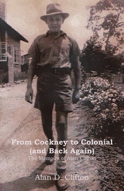 Visualizza From Cockney to Colonial (and Back Again) The Memoirs of Alan Clifton di Alan D. Clifton