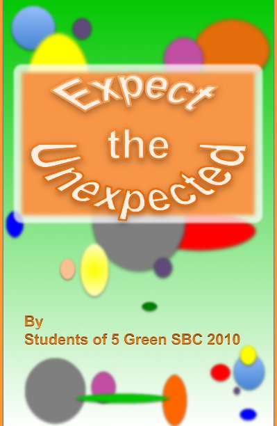 View Expect the Unexpected by SBC Students of 5 Green 2010