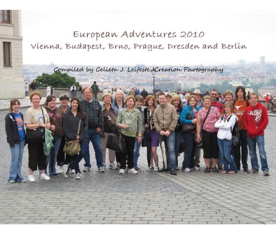 Ver European Adventures 2010 Vienna, Budapest, Brno, Prague, Dresden and Berlin por Compiled by Celieta J. Leifeste, Creation Photography