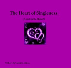 The Heart of Singleness. (A Look in the Mirror!) Author: Rev.Wilma Elkins. book cover