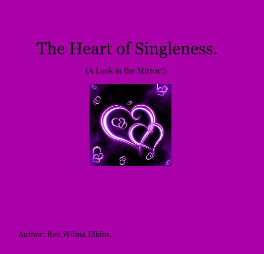 Ver The Heart of Singleness. (A Look in the Mirror!) Author: Rev.Wilma Elkins. por Rev. Wilma Harvell Elkins
