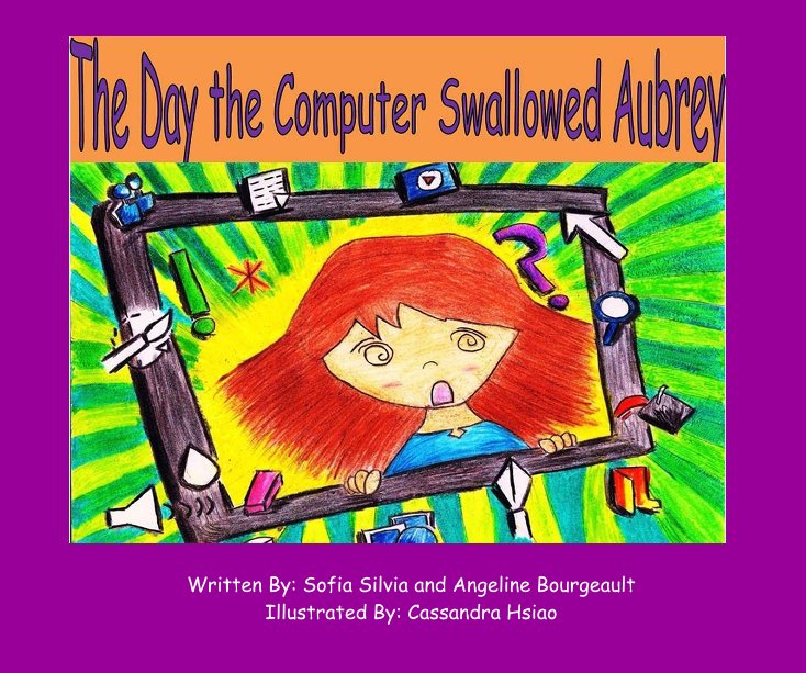 View The Day the Computer Swallowed Aubrey by : Sofia Silvia and Angeline Bourgeault Illustrated By: Cassandra Hsiao