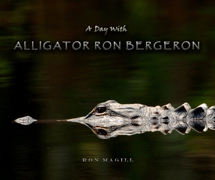 View A Day With Alligator Ron Bergeron by Ron Magill