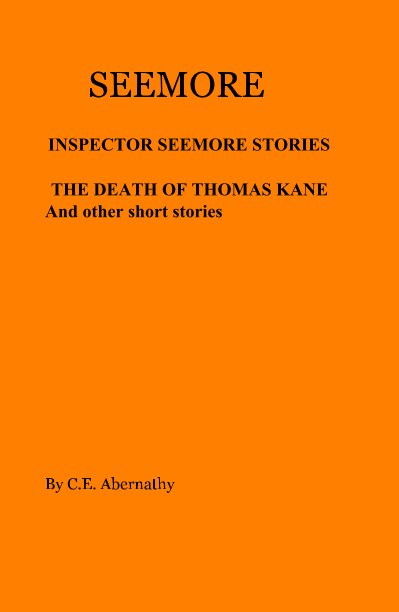 SEEMORE INSPECTOR SEEMORE STORIES THE DEATH OF THOMAS KANE And other short stories nach C.E. Abernathy anzeigen