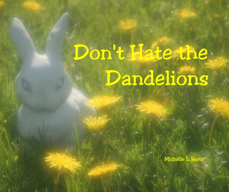 View Don't Hate the Dandelions by Michelle L. Heitz