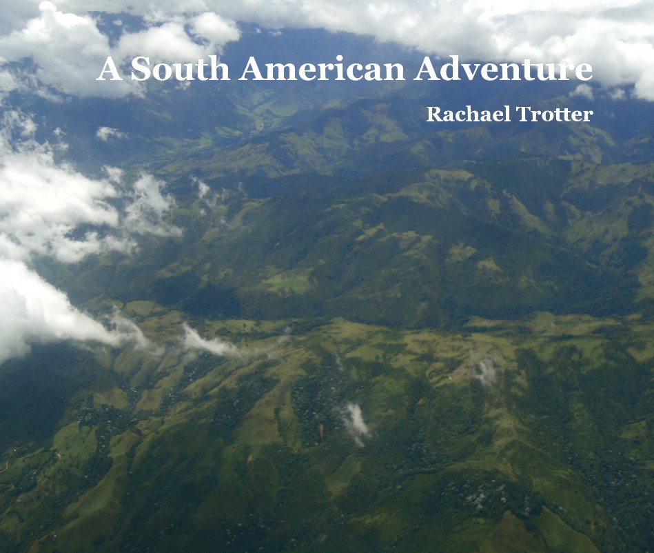 View A South American Adventure by Rachael Trotter