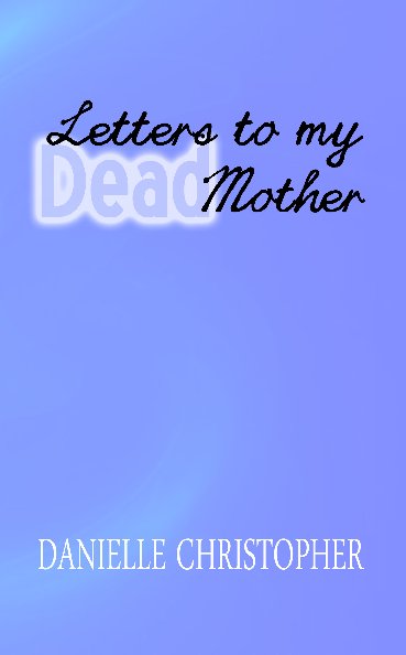 View Letter to My Dead Mother (92pgs) by Danielle Christopher