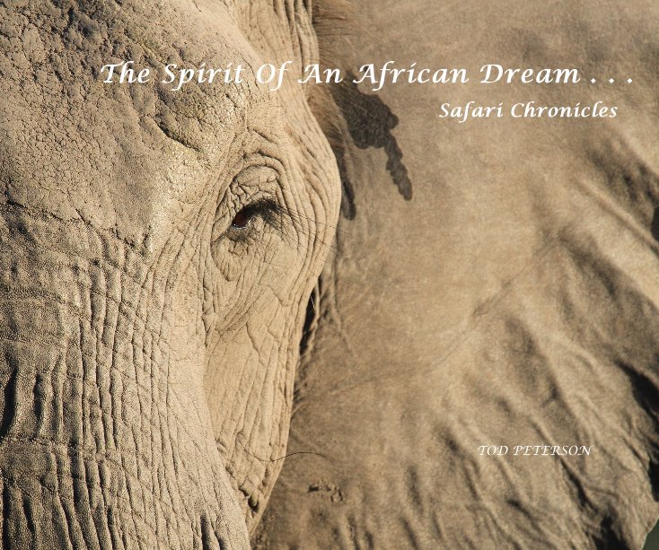 View The Spirit Of An African Dream . . . Safari Chronicles by TOD PETERSON