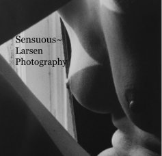 Sensuous~ Larsen Photography book cover