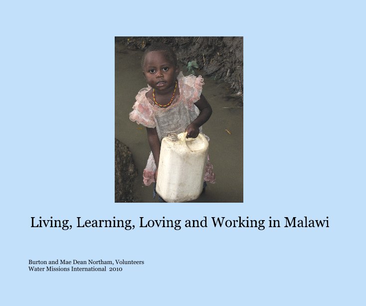 View Living, Learning, Loving and Working in Malawi by Burton and Mae Dean Northam, Volunteers Water Missions International 2010