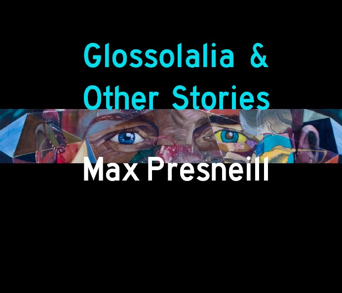 View Glossolalia and Other Stories by Max Presneill