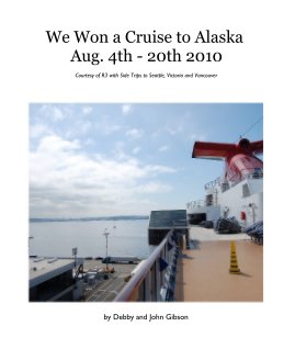 We Won a Cruise to Alaska Aug. 4th - 20th 2010 book cover