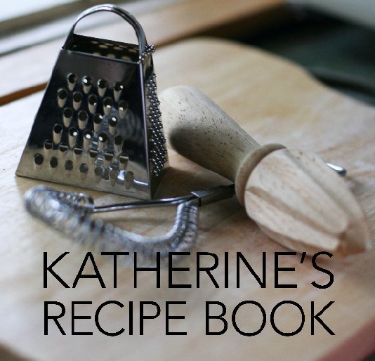 View Katherine's Recipe Book by Editor - Lauren Bugeja