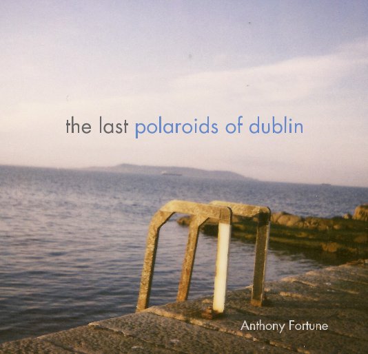 View the last polaroids of dublin by Anthony Fortune