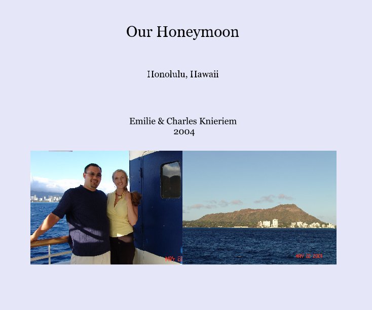 View Our Honeymoon by Emilie & Charles Knieriem
 2004