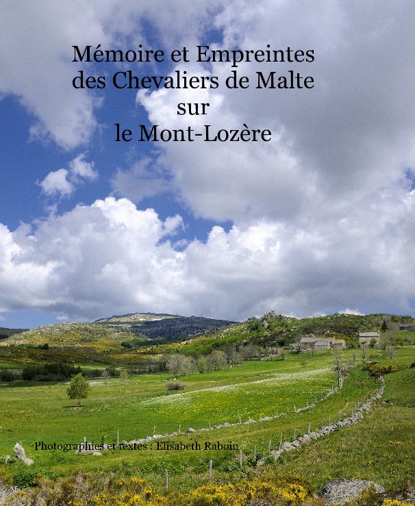 Mémoire et Empreintes des Chevaliers de Malte sur le Mont-Lozère nach Photographies et textes : Elisabeth Raboin anzeigen