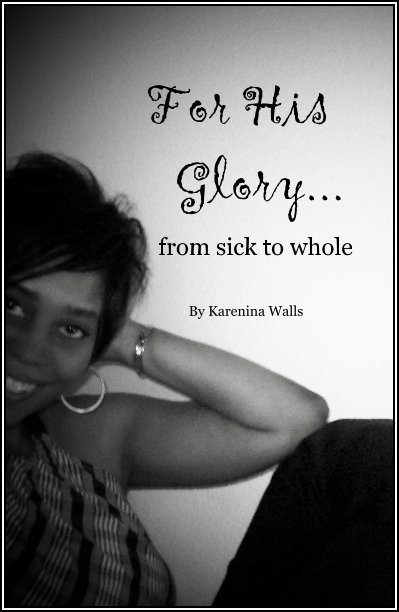 View For His Glory.. from sick to whole by Karenina Walls