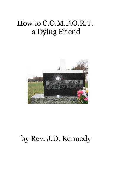 View How to C.O.M.F.O.R.T. a Dying Friend by Rev. J.D. Kennedy