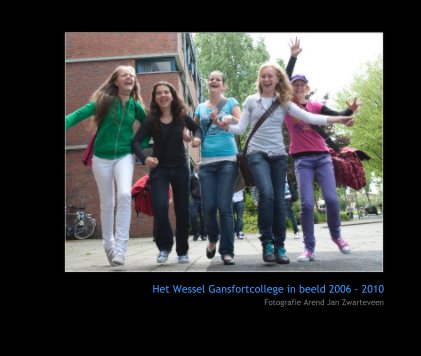 Het Wessel Gansfortcollege in beeld 2006 - 2010 Fotografie Arend Jan Zwarteveen book cover