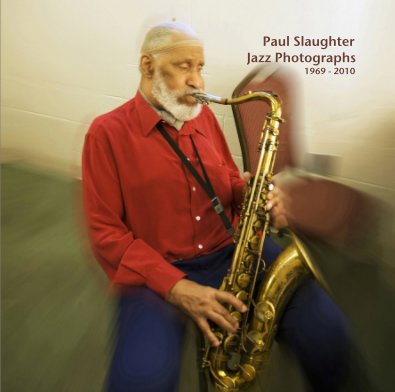 Paul Slaughter Jazz Photographs 1969 - 2010 book cover