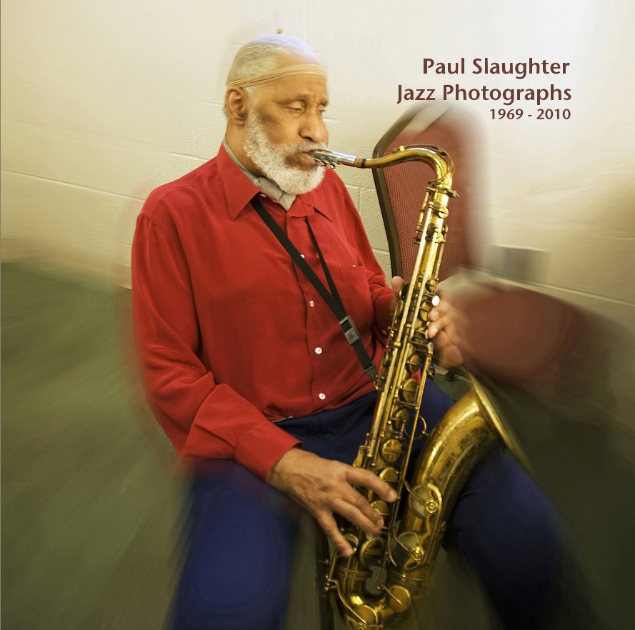 View Paul Slaughter Jazz Photographs 1969 - 2010 by Paul Slaughter