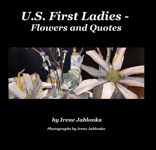 Visualizza U.S. First Ladies - Flowers and Quotes di Irene Jablonka