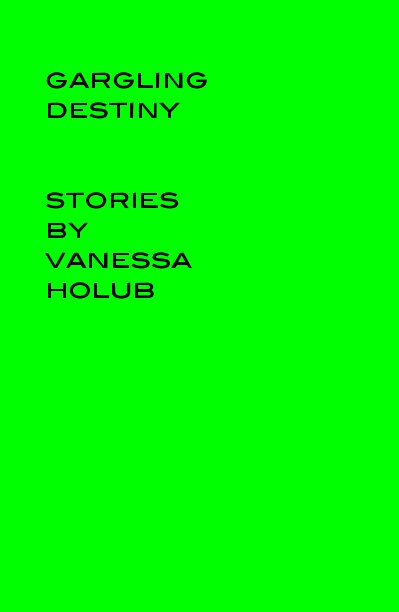 View Gargling Destiny: Stories by Vanessa Holub