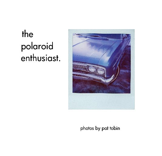 View the    polaroid    enthusiast. by Pat Tobin