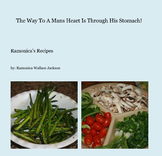 View The Way To A Mans Heart Is Through His Stomach! by by: Ramonica Wallace Jackson