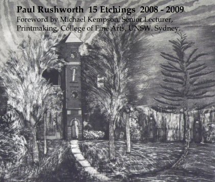 Paul Rushworth 15 Etchings 2008 - 2009 Foreword by Michael Kempson, Senior Lecturer, Printmaking, College of Fine Arts, UNSW. Sydney. book cover