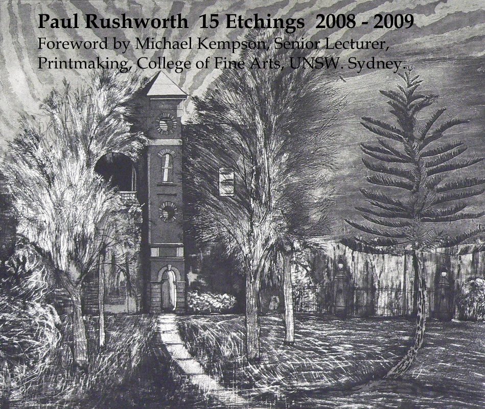 View Paul Rushworth 15 Etchings 2008 - 2009 Foreword by Michael Kempson, Senior Lecturer, Printmaking, College of Fine Arts, UNSW. Sydney. by pajr