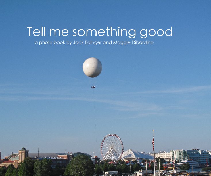 View Tell me something good by a photo book by Jack Edinger and Maggie Dibardino