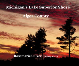 Michigan's Lake Superior Shore Alger County Rosemarie Culver, ESFIAP, ACAPA book cover