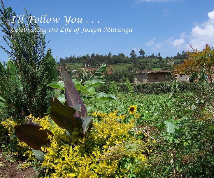 View I'll Follow You . . . Celebrating the Life of Joseph Mutunga by Worldwide Hearts and Hands