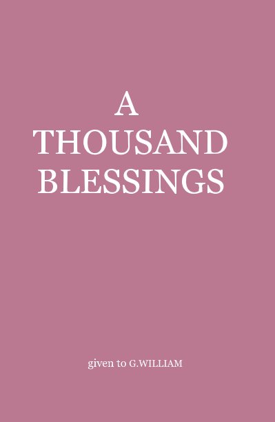 Bekijk A THOUSAND BLESSINGS op given to G.WILLIAM