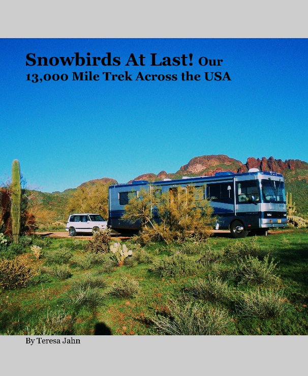 View Snowbirds At Last! Our 13,000 Mile Trek Across the USA by Teresa Jahn