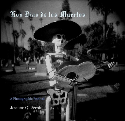 View Los Dias de los Muertos by Jesmoe Q. Feesh
